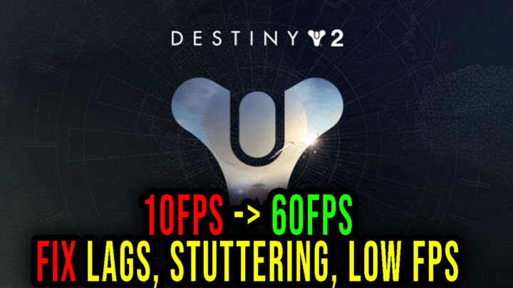 Destiny 2 – Lags, stuttering issues and low FPS – fix it!