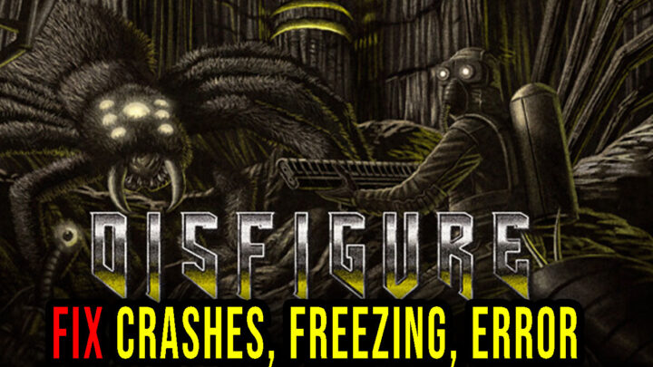 Disfigure – Crashes, freezing, error codes, and launching problems – fix it!