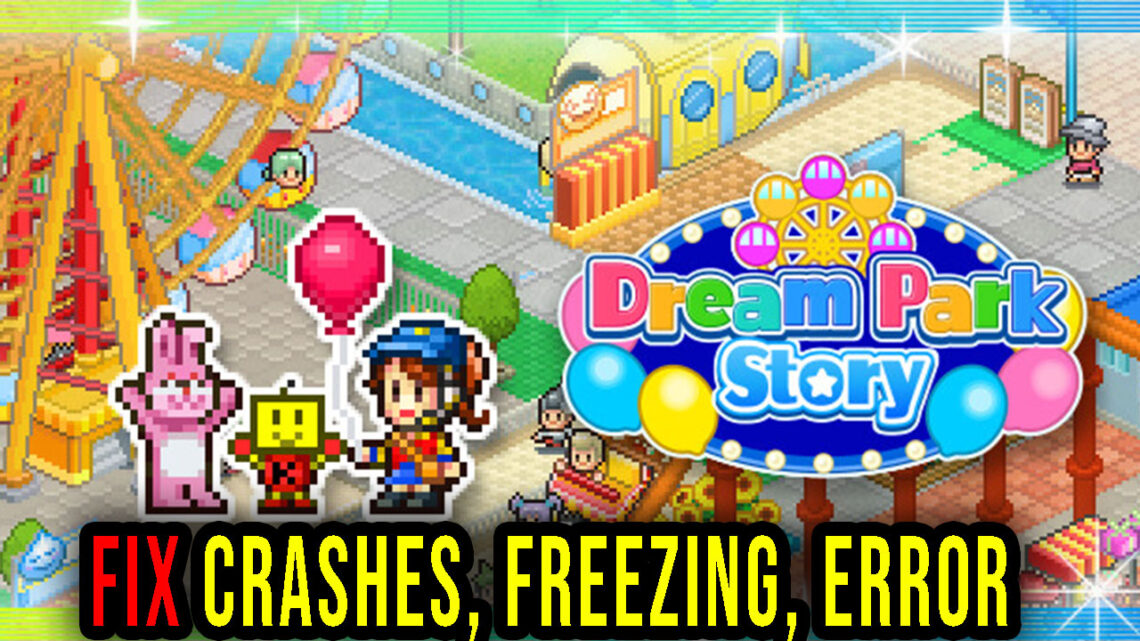 Dream Park Story – Crashes, freezing, error codes, and launching problems – fix it!