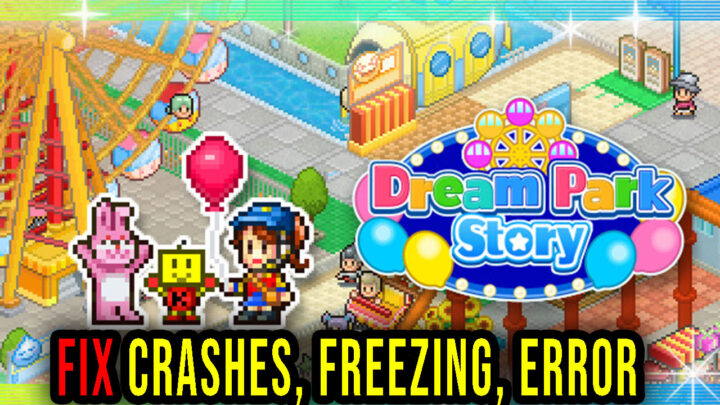 Dream Park Story – Crashes, freezing, error codes, and launching problems – fix it!