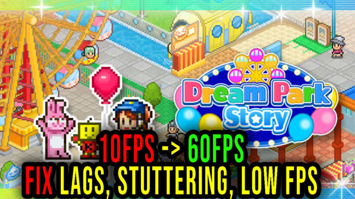 Dream Park Story – Lags, stuttering issues and low FPS – fix it!