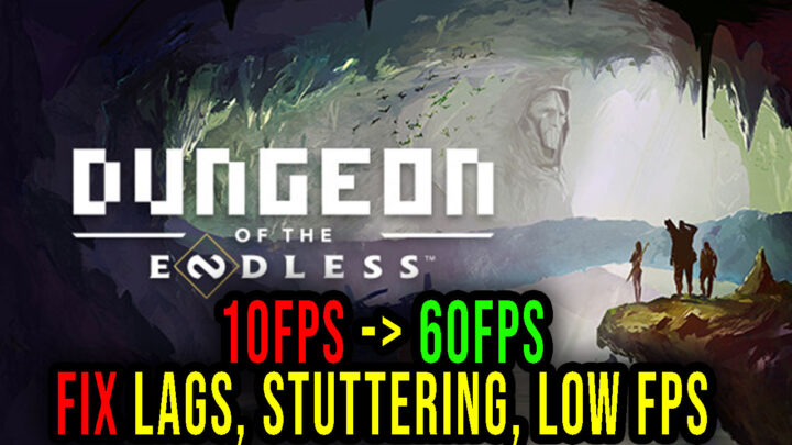 Dungeon of the ENDLESS – Lags, stuttering issues and low FPS – fix it!