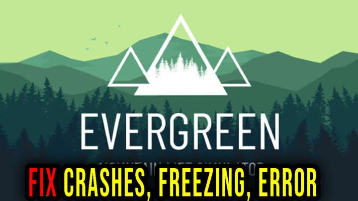Evergreen – Crashes, freezing, error codes, and launching problems – fix it!