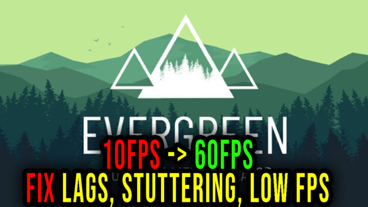 Evergreen – Lags, stuttering issues and low FPS – fix it!