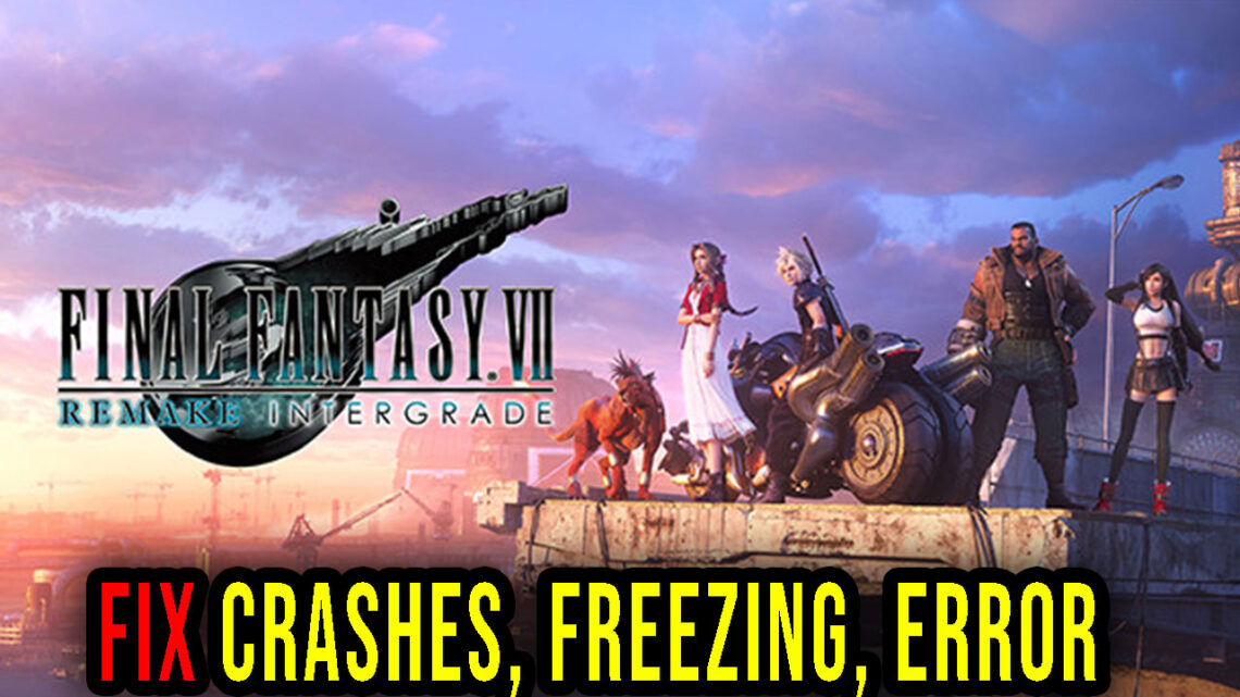 FINAL FANTASY VII REMAKE INTERGRADE – Crashes, freezing, error codes, and launching problems – fix it!