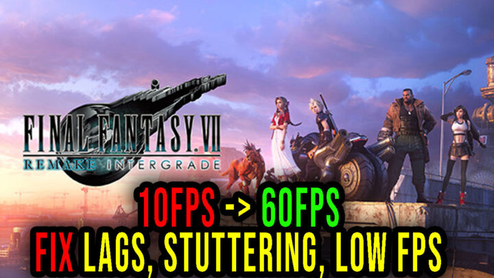 FINAL FANTASY VII REMAKE INTERGRADE – Lags, stuttering issues and low FPS – fix it!