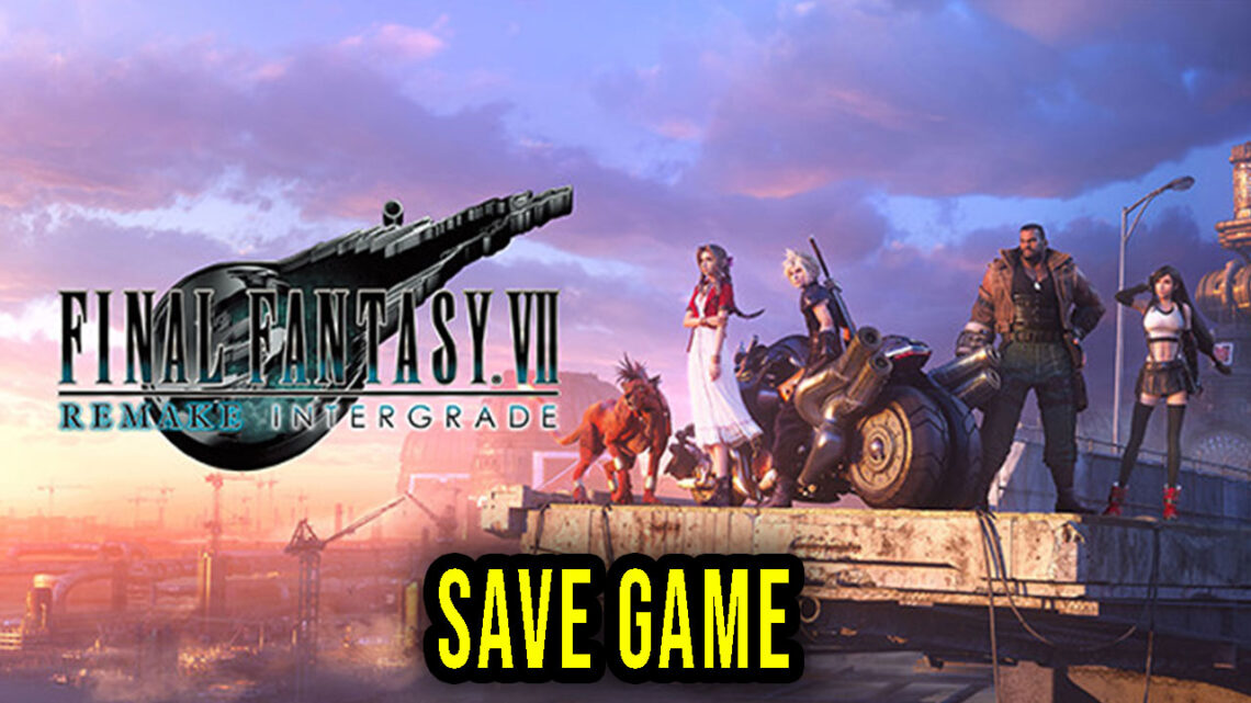 FINAL FANTASY VII REMAKE INTERGRADE – Save Game – location, backup, installation