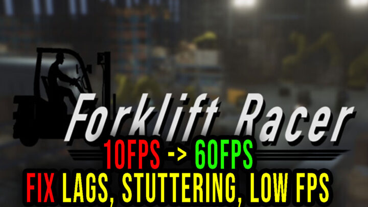Forklift Racer – Lags, stuttering issues and low FPS – fix it!