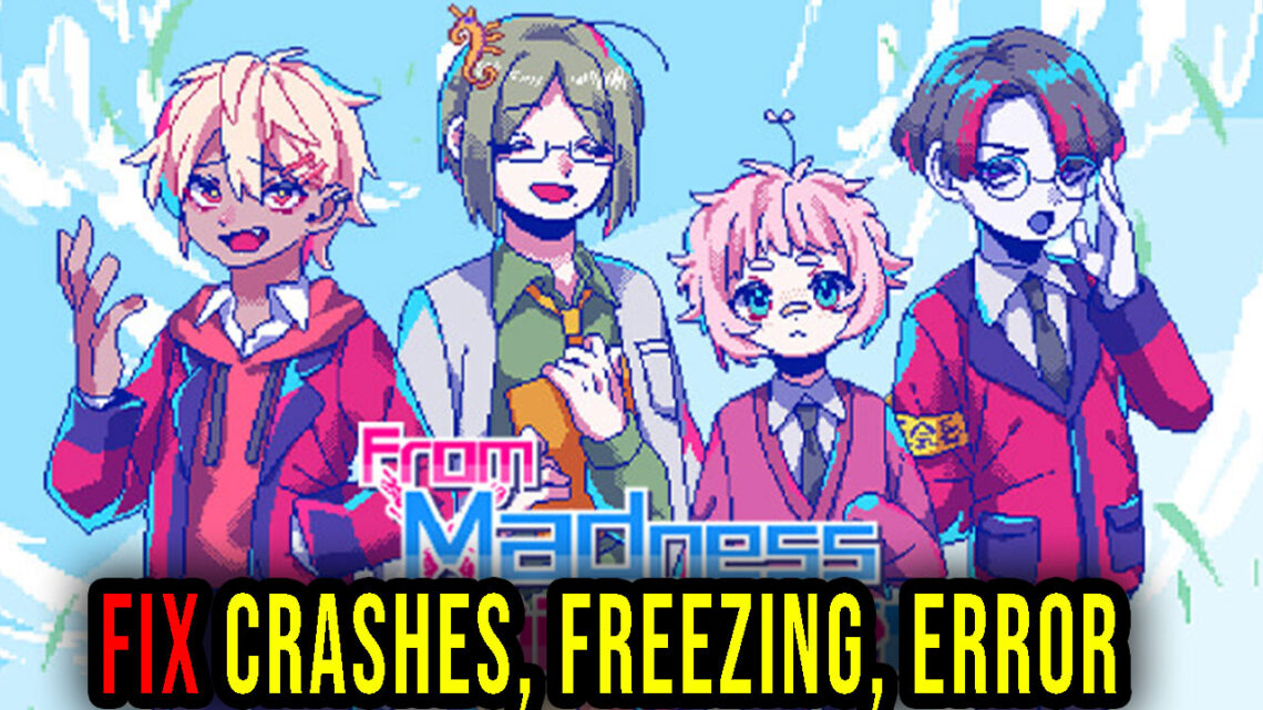 From Madness with Love – Crashes, freezing, error codes, and launching problems – fix it!