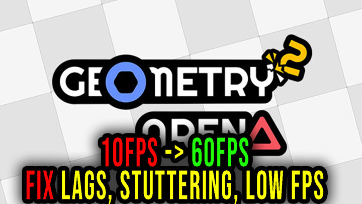 Geometry Arena 2 – Lags, stuttering issues and low FPS – fix it!