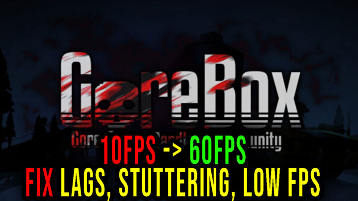 GoreBox – Lags, stuttering issues and low FPS – fix it!