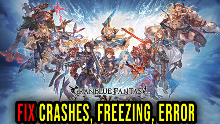 Granblue Fantasy: Versus – Crashes, freezing, error codes, and launching problems – fix it!