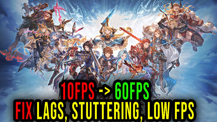Granblue Fantasy: Versus – Lags, stuttering issues and low FPS – fix it!