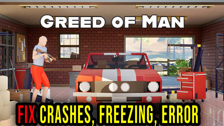 Greed of Man – Crashes, freezing, error codes, and launching problems – fix it!