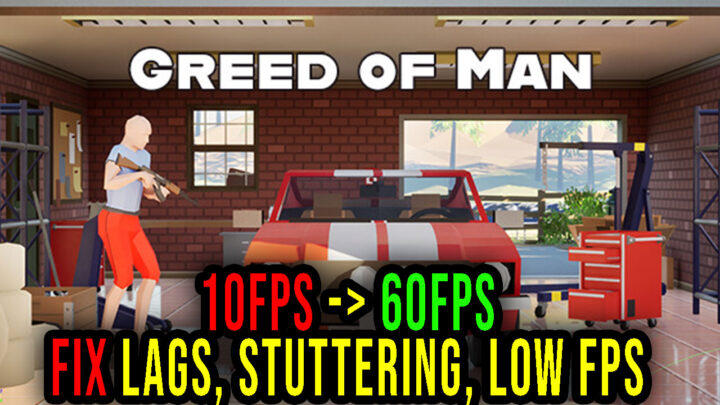 Greed of Man – Lags, stuttering issues and low FPS – fix it!