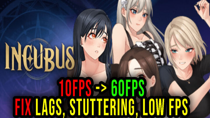 Incubus – Lags, stuttering issues and low FPS – fix it!