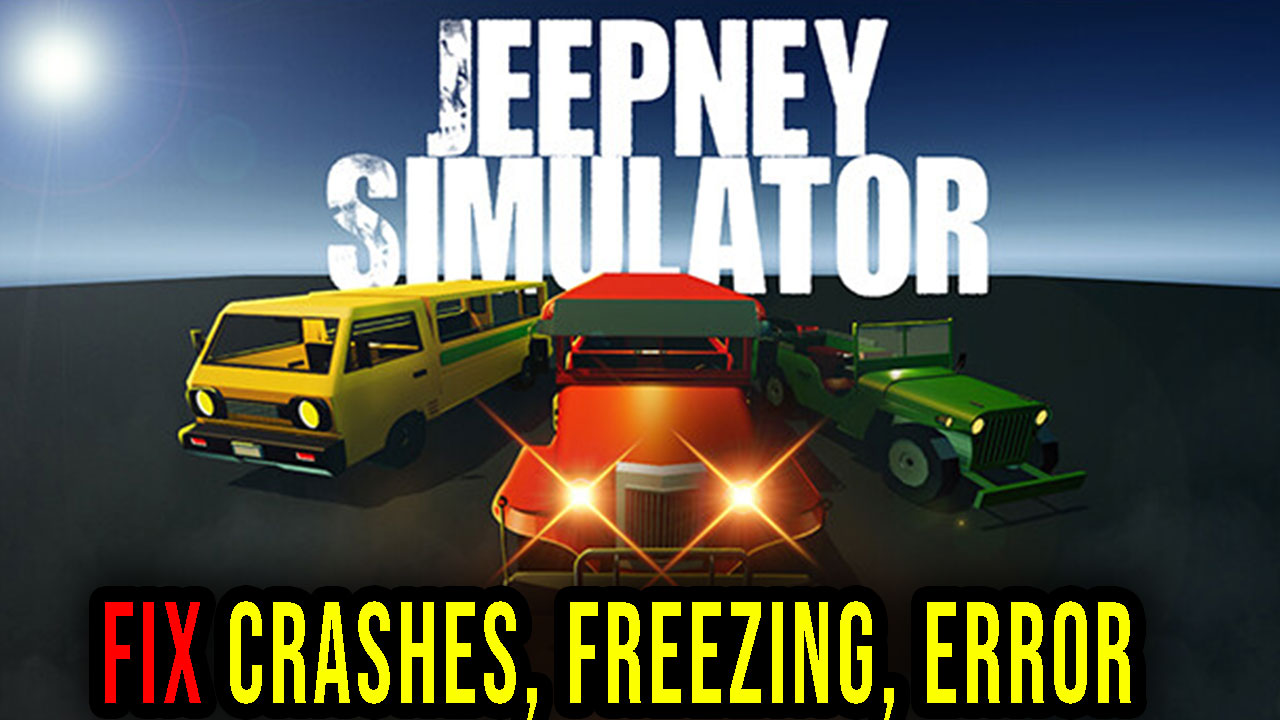 Jeepney Simulator Crashes, freezing, error codes, and launching