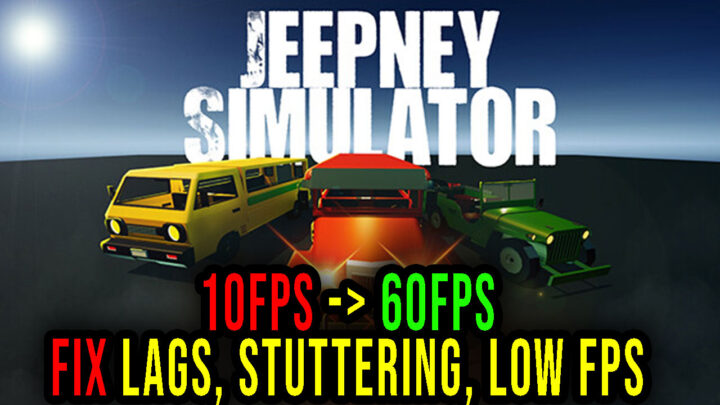 Jeepney Simulator – Lags, stuttering issues and low FPS – fix it!