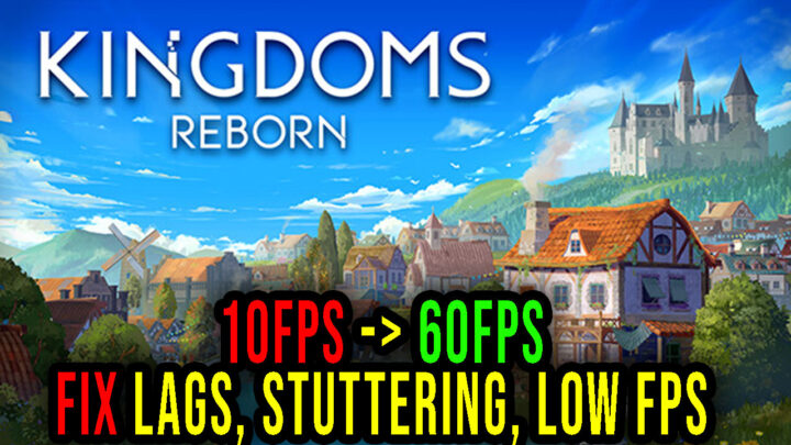 Kingdoms Reborn – Lags, stuttering issues and low FPS – fix it!