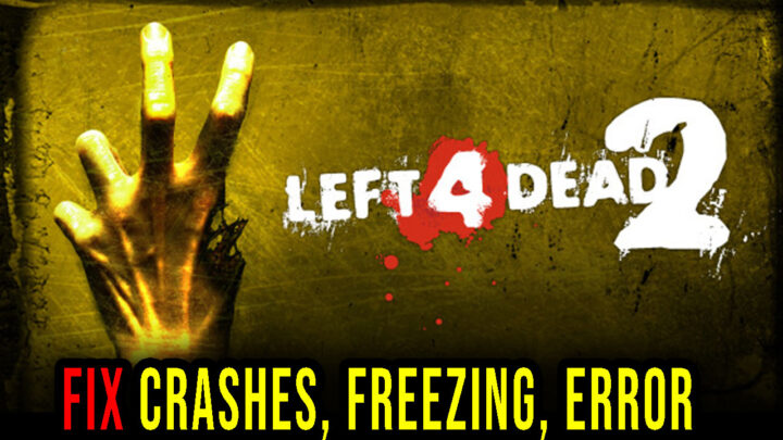 Left 4 Dead 2 – Crashes, freezing, error codes, and launching problems – fix it!