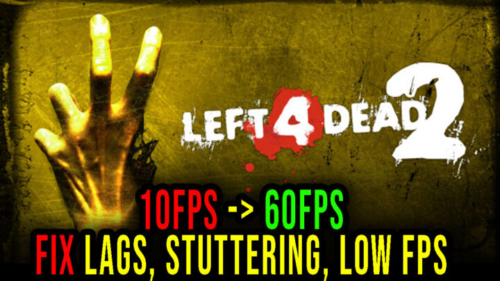 Left 4 Dead 2 – Lags, stuttering issues and low FPS – fix it!