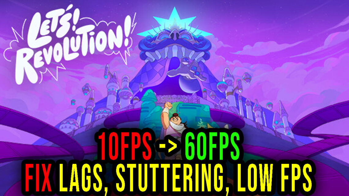 Let’s! Revolution! – Lags, stuttering issues and low FPS – fix it!