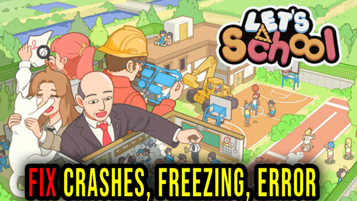 Let’s School – Crashes, freezing, error codes, and launching problems – fix it!
