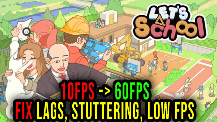 Let’s School – Lags, stuttering issues and low FPS – fix it!