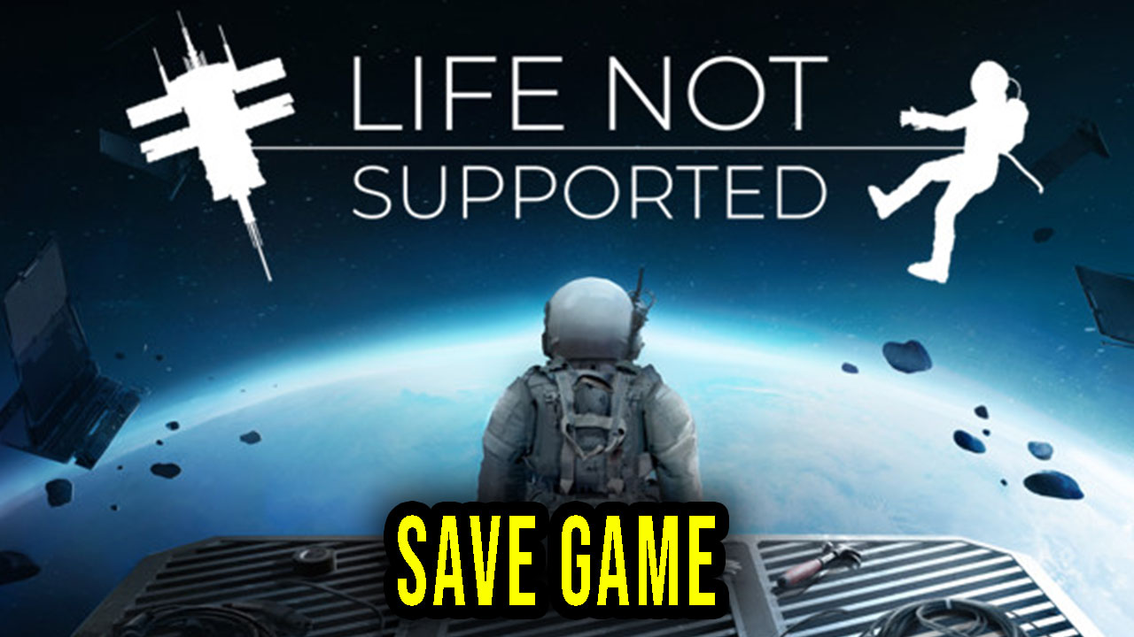 Life Not Supported Save Game location, backup, installation Games