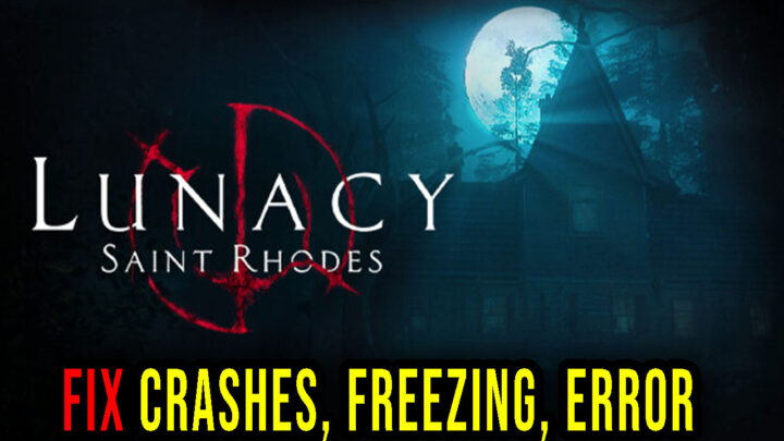 Lunacy: Saint Rhodes – Crashes, freezing, error codes, and launching problems – fix it!
