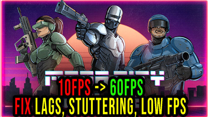 Mega City Police – Lags, stuttering issues and low FPS – fix it!