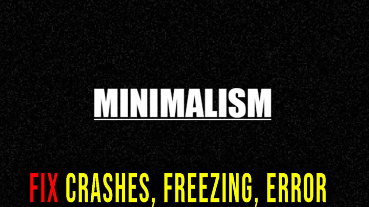 Minimalism – Crashes, freezing, error codes, and launching problems – fix it!