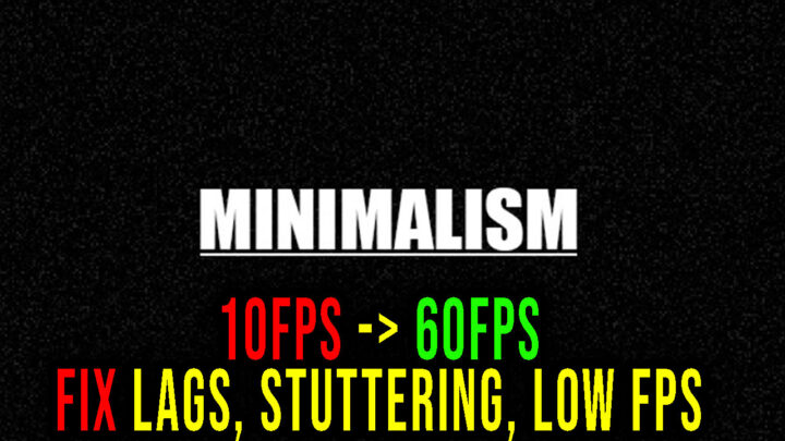 Minimalism – Lags, stuttering issues and low FPS – fix it!