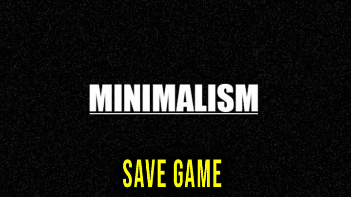 Minimalism – Save Game – location, backup, installation