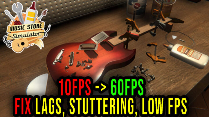 Music Store Simulator – Lags, stuttering issues and low FPS – fix it!