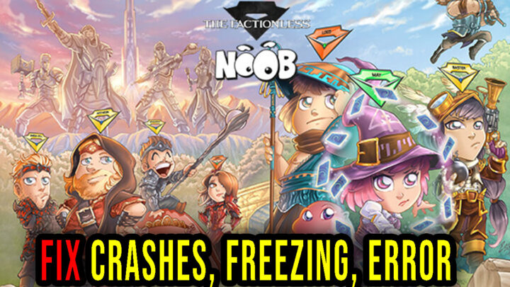 Noob – The Factionless – Crashes, freezing, error codes, and launching problems – fix it!