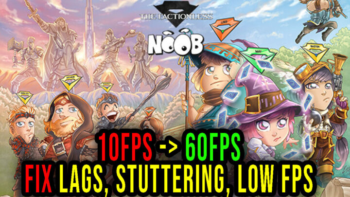 Noob – The Factionless – Lags, stuttering issues and low FPS – fix it!
