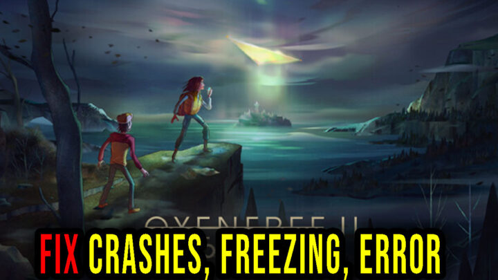 OXENFREE II: Lost Signals – Crashes, freezing, error codes, and launching problems – fix it!
