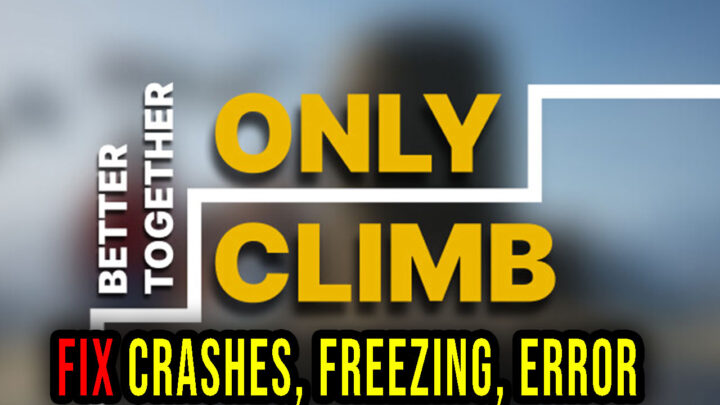 Only Climb: Better Together – Crashes, freezing, error codes, and launching problems – fix it!