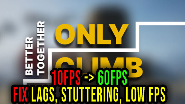 Only Climb: Better Together – Lags, stuttering issues and low FPS – fix it!