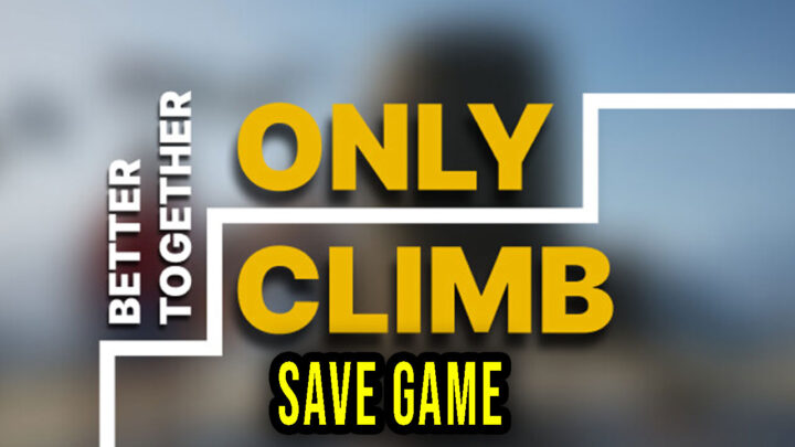 Only Climb: Better Together – Save Game – location, backup, installation