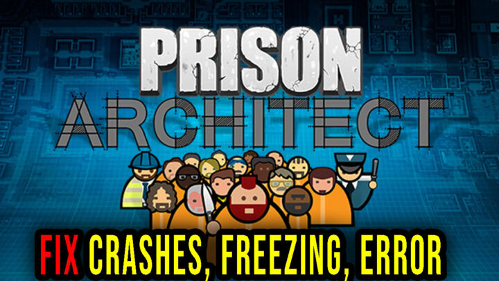 Prison Architect – Crashes, freezing, error codes, and launching problems – fix it!