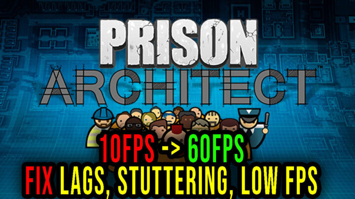 Prison Architect – Lags, stuttering issues and low FPS – fix it!