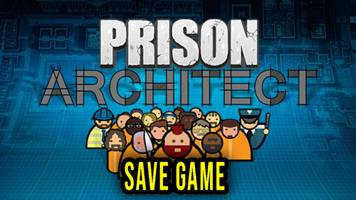 Prison Architect – Save Game – location, backup, installation