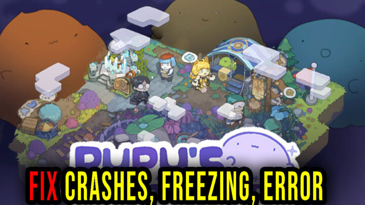 PuPu’s Adventure Park – Crashes, freezing, error codes, and launching problems – fix it!