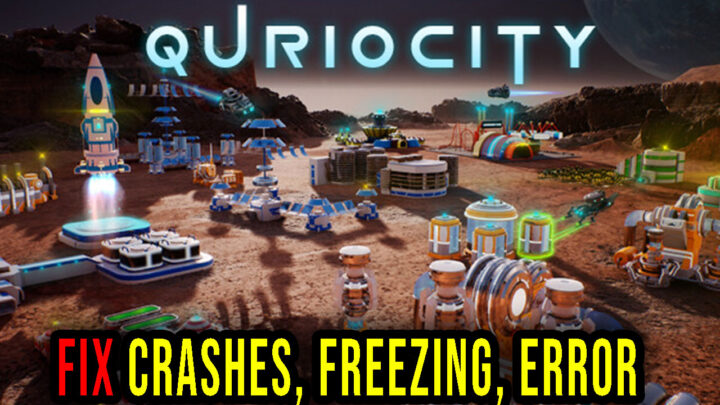 Quriocity – Crashes, freezing, error codes, and launching problems – fix it!