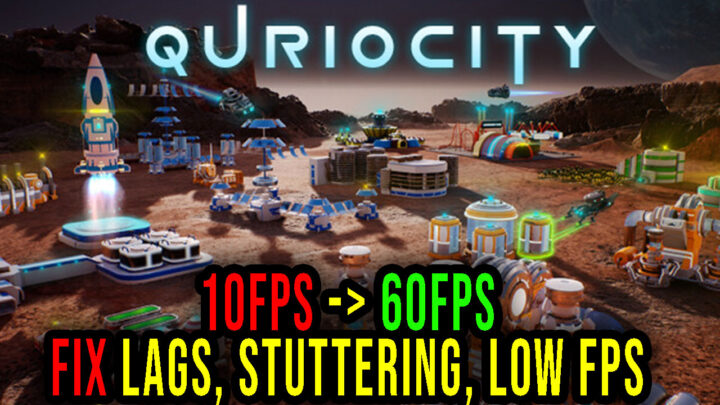 Quriocity – Lags, stuttering issues and low FPS – fix it!