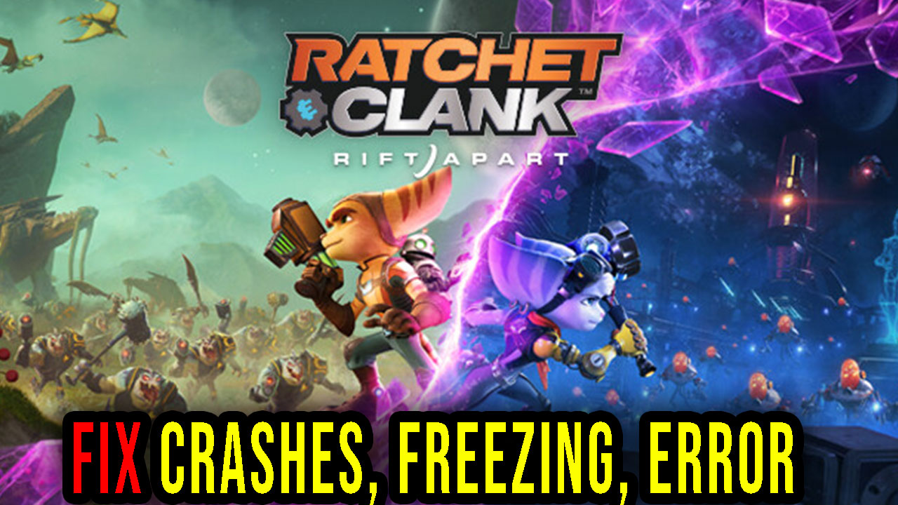 Ratchet & Clank: Rift Apart - Crashes, freezing, error codes, and ...