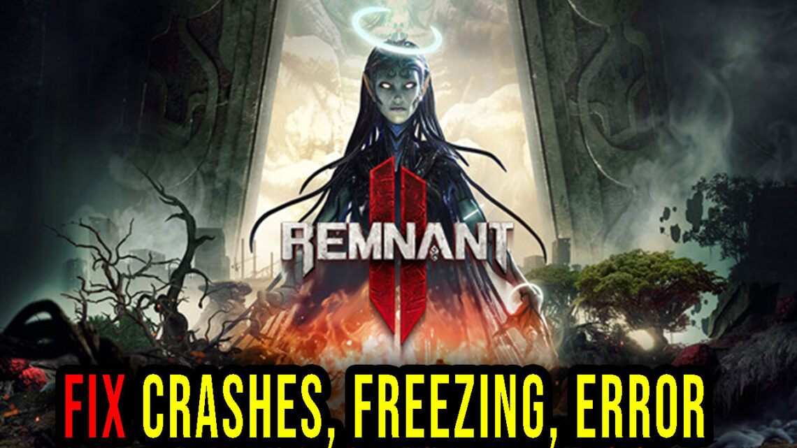 Remnant 2 – Crashes, freezing, error codes, and launching problems – fix it!