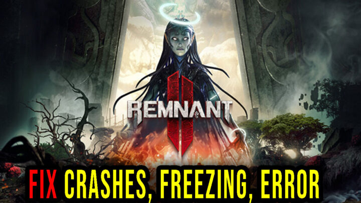 Remnant 2 – Crashes, freezing, error codes, and launching problems – fix it!